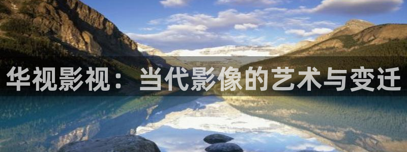 三级黄午夜影院：华视影视：当代影像的艺术与变迁