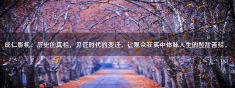 神马午夜电影888：成仁影视：历史的真相，见证时代的变迁，让观众在笑中体味人生的酸甜苦辣。
