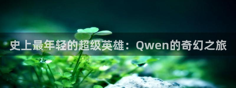 男人午夜免费观看：史上最年轻的超级英雄：Qwen的奇幻之旅